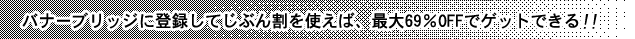 バナーブリッジに登録してじぶん割を使えば、最大69％OFFでゲットできる！！