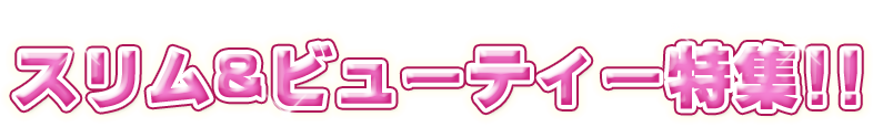 夏に向けての準備はもう大丈夫･･･！？スリム＆ビューティー特集！！