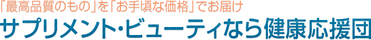 「最高品質のもの」を「お手頃な価格」でお届け　サプリメント・ビューティなら健康応援団